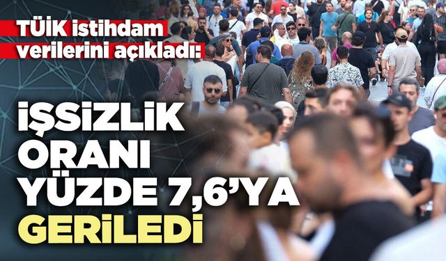 İşsizlik oranı yüzde 7,6’ya geriledi