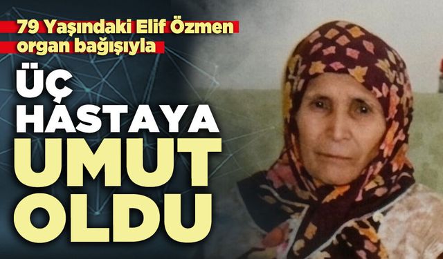 79 Yaşındaki Elif Özmen organ bağışıyla üç hastaya umut oldu