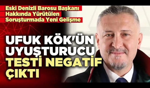 Ufuk Kök'ün u*uşturucu testi negatif çıktı