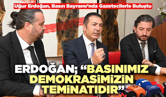 Uğur Erdoğan, Basın Bayramı’nda Gazetecilerle Buluştu