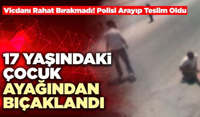 17 Yaşındaki Çocuk Ayağından Bıçaklandı