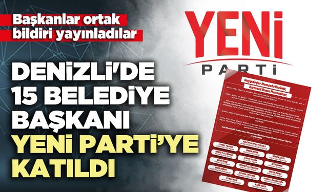 Denizli'de 15 Belediye Başkanı Yeni Parti’ye Katıldı