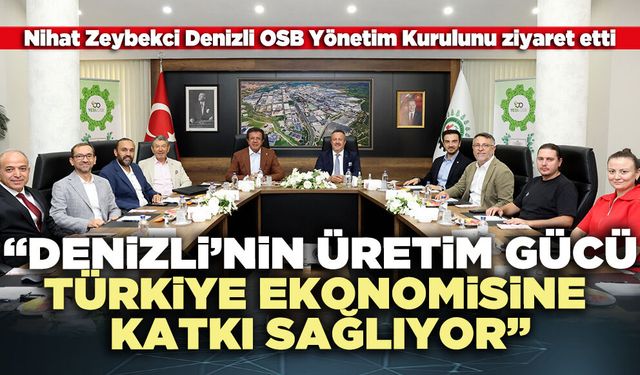 Nihat Zeybekci: “Denizli’nin üretim gücü türkiye ekonomisine katkı sağlıyor”