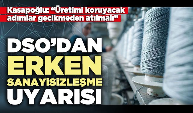 DSO’dan erken sanayisizleşme uyarısı