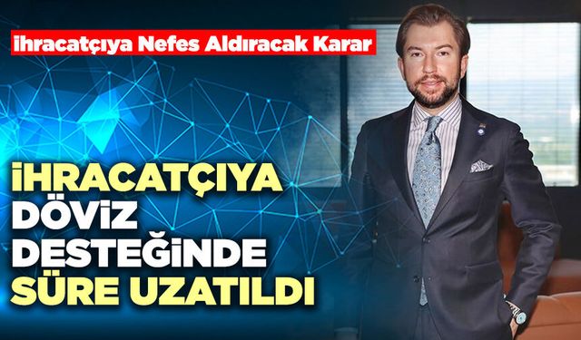İhracatçıya Döviz Desteğinde Süre Uzatıldı