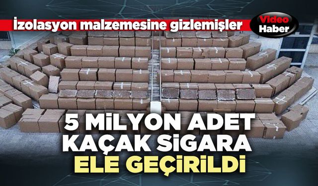 5 Milyon adet kaçak sigara ele geçirildi