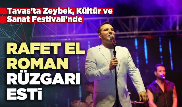 Tavas’ta Zeybek, Kültür ve Sanat Festivali’nde Rafet El Roman rüzgarı esti