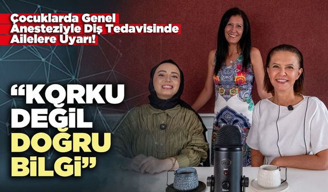 Çocuklarda Genel Anesteziyle Diş Tedavisinde Ailelere Uyarı: “Korku değil, doğru bilgi”