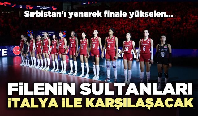 Sırbistan'ı yenerek finale yükselen Filenin Sultanları İtalya ile karşılaşacak