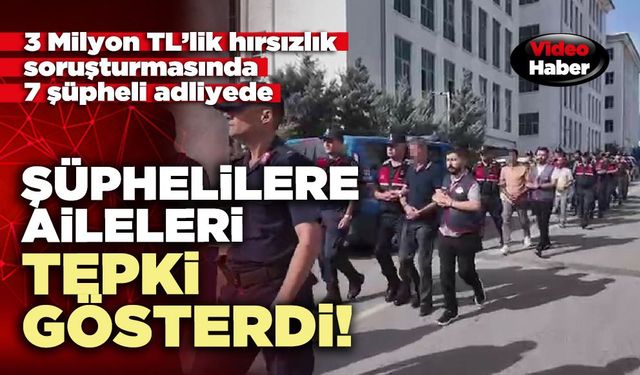 Şüphelilere aileleri tepki gösterdi!