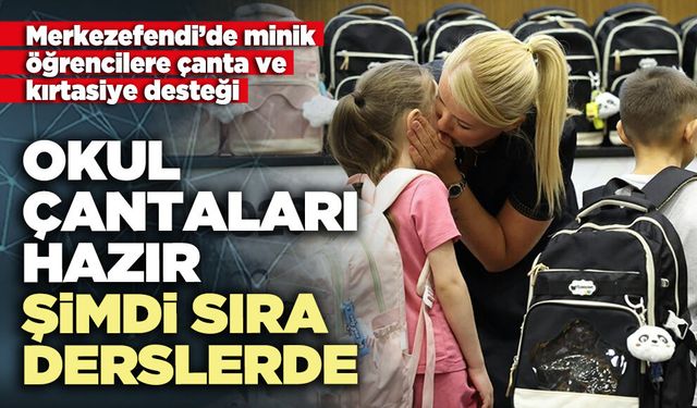 Okul çantaları hazır, şimdi sıra derslerde