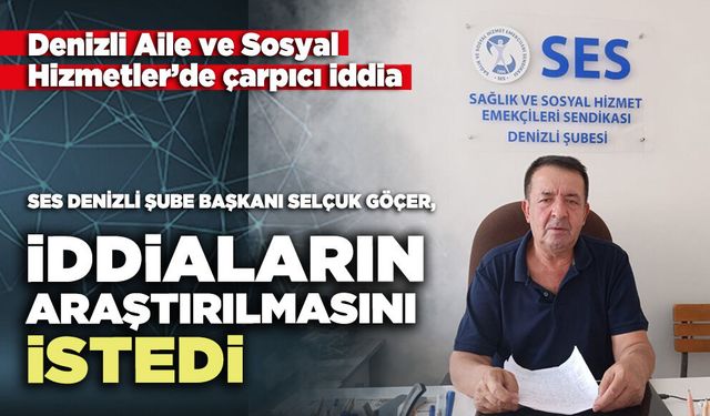 Denizli Aile ve Sosyal Hizmetler’de çarpıcı iddia, SES, iddiaların araştırılmasını istedi