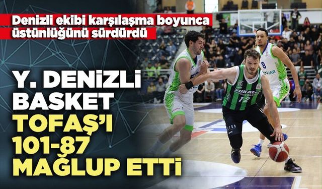 Y. Denizli Basket Tofaş’ı 101-87 mağlup etti
