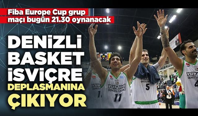 Denizli Basket İsviçre deplasmanına çıkıyor