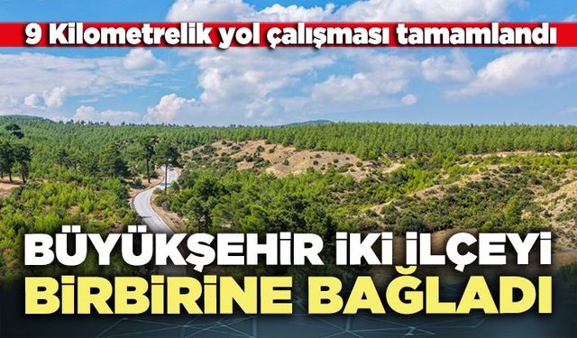 Büyükşehir iki ilçeyi birbirine bağladı