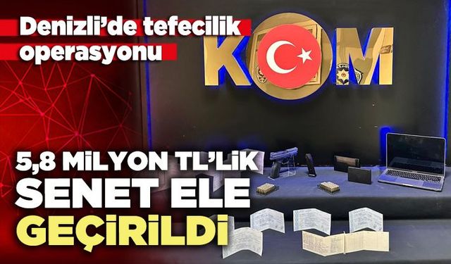 Denizli’de tefecilik operasyonu: 5,8 milyon tl’lik senet ele geçirildi