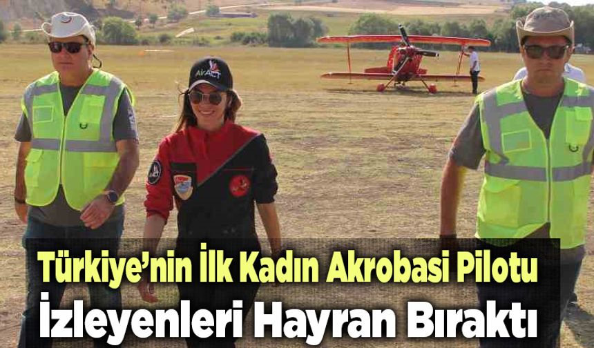 Türkiye’nin İlk Kadın Akrobasi Pilotu İzleyenleri Hayran Bıraktı