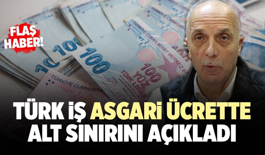 Türk İş Asgari Ücrette Alt Sınırını Açıkladı