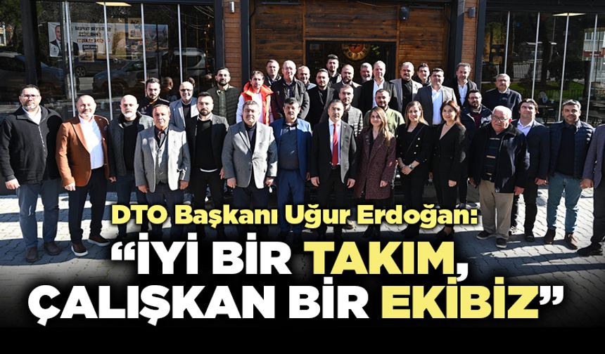 DTO Başkanı Erdoğan: “İyi Bir Takım, Çalışkan Bir Ekibiz”
