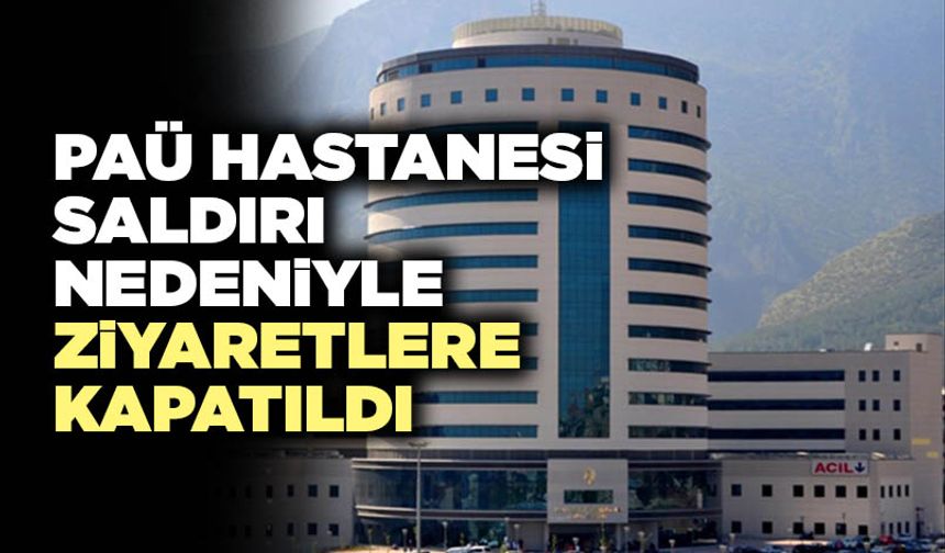 PAÜ Hastanesi Saldırı Nedeniyle  Ziyaretlere Kapatıldı