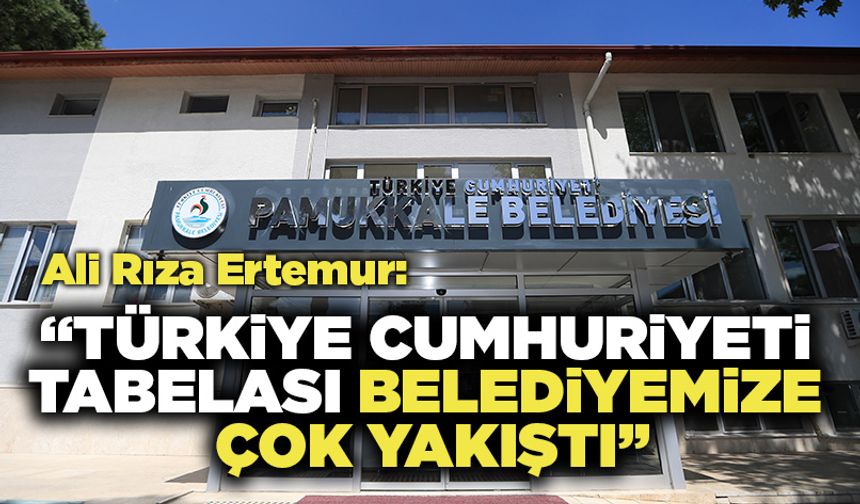Ali Rıza Ertemur: “Türkiye Cumhuriyeti Tabelası Belediyemize Çok Yakıştı”