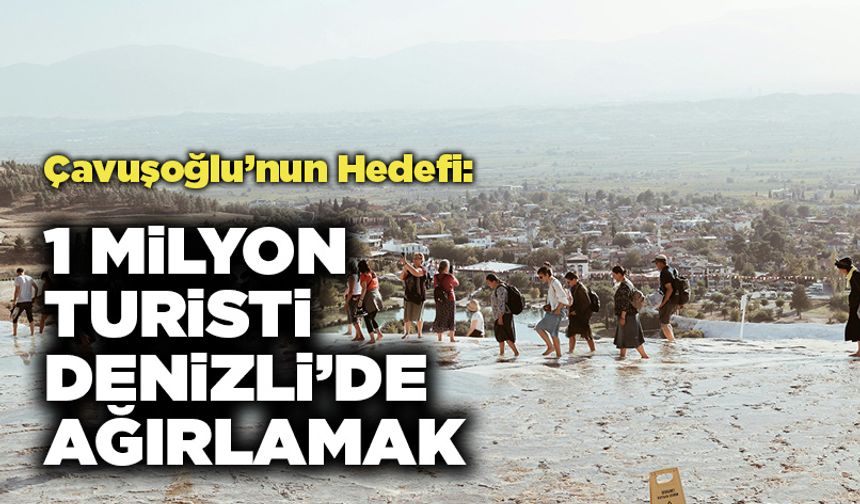 Çavuşoğlu’nun Hedefi:  1 Milyon turisti  Denizli’de Ağırlamak