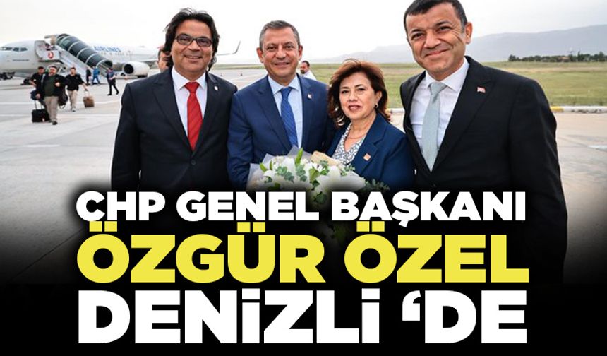 CHP Genel Başkanı Özgür Özel Denizli ‘De