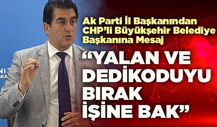 Ak Parti İl Başkanı Güngör’den CHP’li Büyükşehir Belediye Başkanına Eleştiri