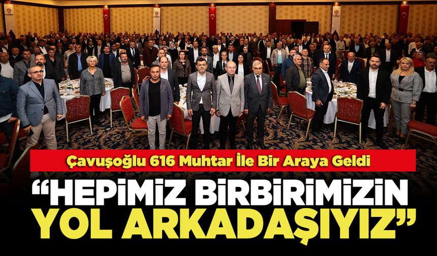 Çavuşoğlu 616 Muhtar İle Bir Araya Geldi