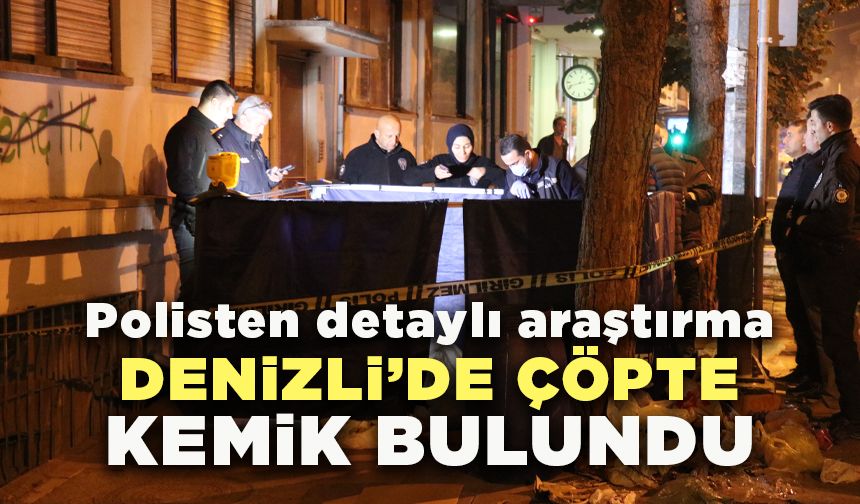 Denizli’de çöpte bulunan kemikler paniğe neden oldu