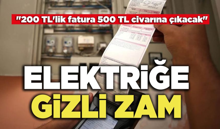 Elektriğe Gizli Zam: "200 TL'lik fatura 500 TL civarına çıkacak"