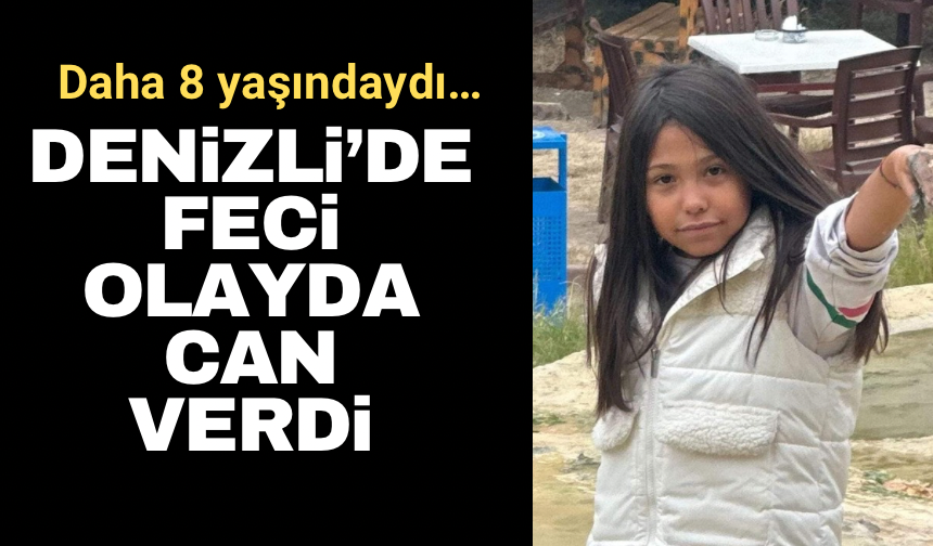 Denizli’de 8 yaşındaki kız çocuğu feci olayda hayatını kaybetti