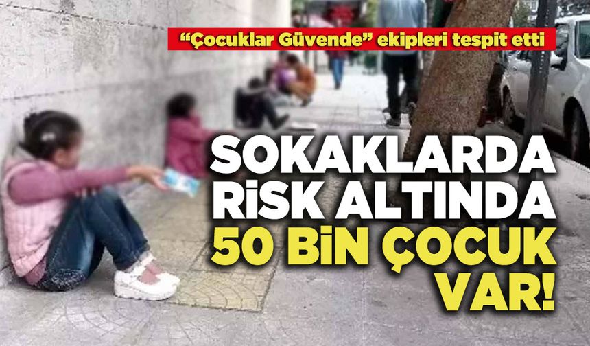 Sokaklarda risk altında 50 bin çocuk var!