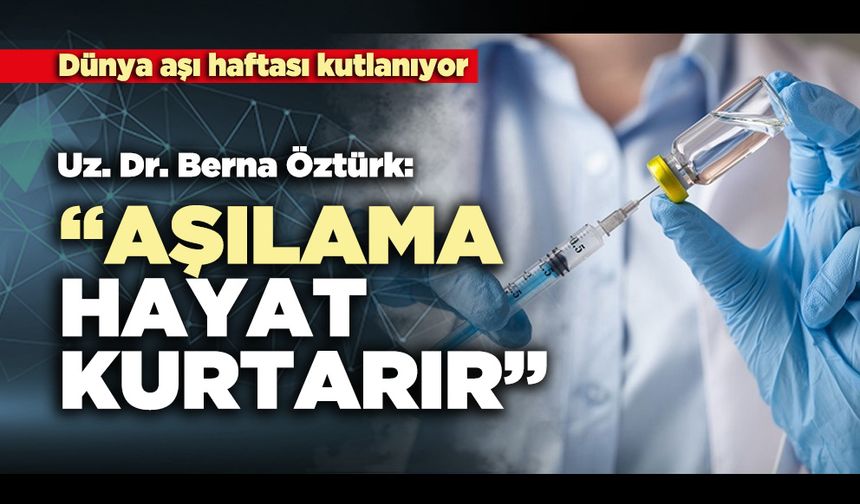 Uz. Dr. Berna Öztürk: “Aşılama hayat kurtarır”