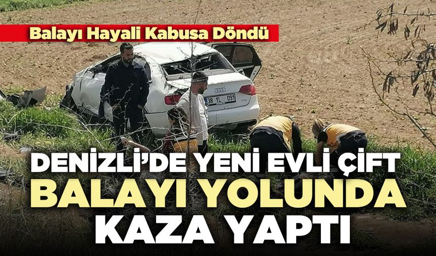 Denizli’de yeni evli çift balayı yolunda kaza yaptı