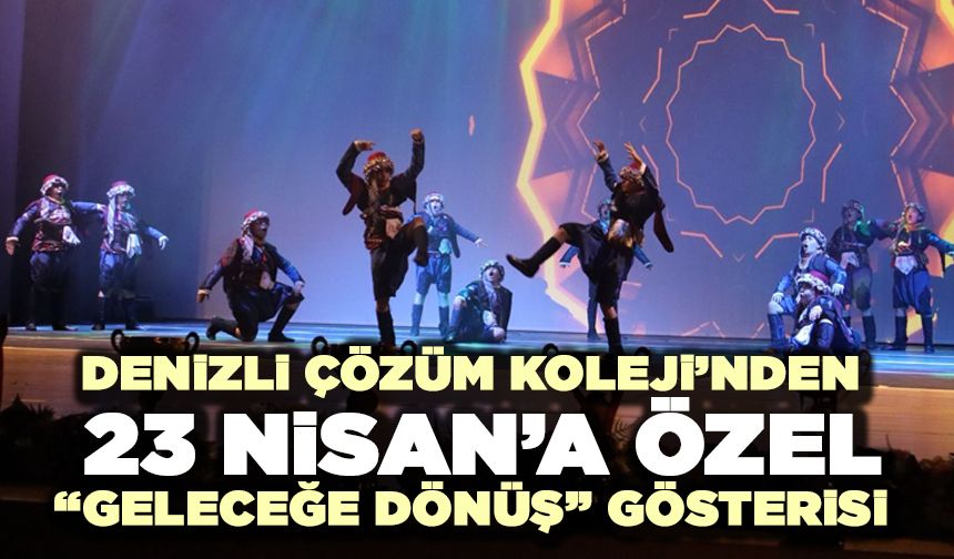 Denizli Çözüm Koleji’nden 23 Nisan’a Özel “Geleceğe Dönüş” Gösterisi