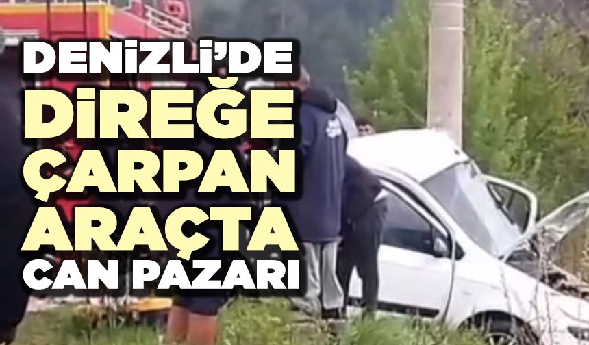 Denizli’de Elektrik Direğine Çarpan Araçta Can Pazarı