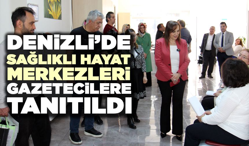 Denizli’de Sağlıklı Hayat Merkezleri Gazetecilere Tanıtıldı