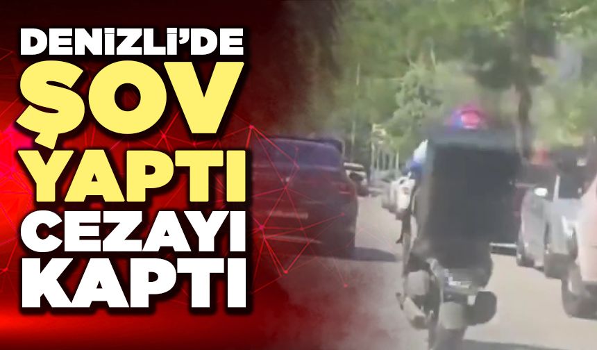 Denizli’de Şov Yaptı Cezayı Kaptı