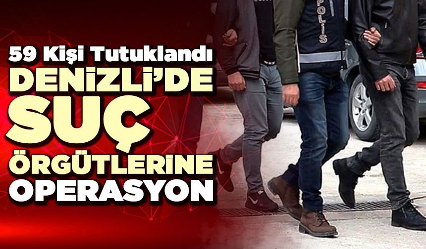 Denizli’de Suç Örgütlerine Operasyon