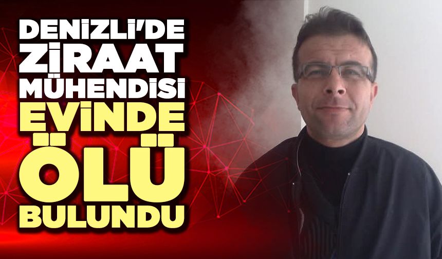Denizli'de Ziraat Mühendisi Evinde Ölü Bulundu