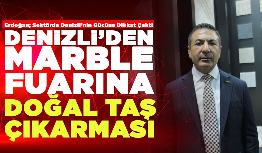 Denizli’den Marble Fuarına Doğal Taş Çıkarması