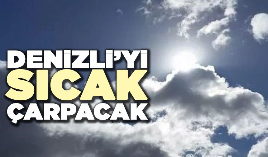Denizli'yi Sıcak Çarpacak
