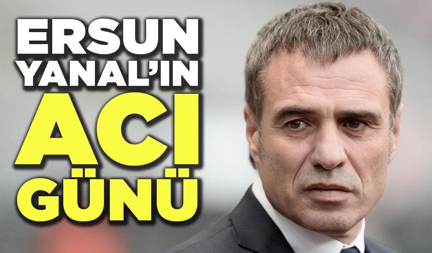 Ersun Yanal'ın Acı Günü
