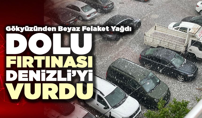 Dolu Fırtınası Denizli’yi Vurdu