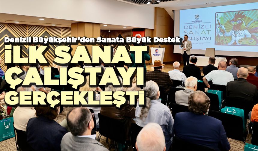 Denizli Sanat Çalıştayı’nda Geleceğe Işık Tutuldu