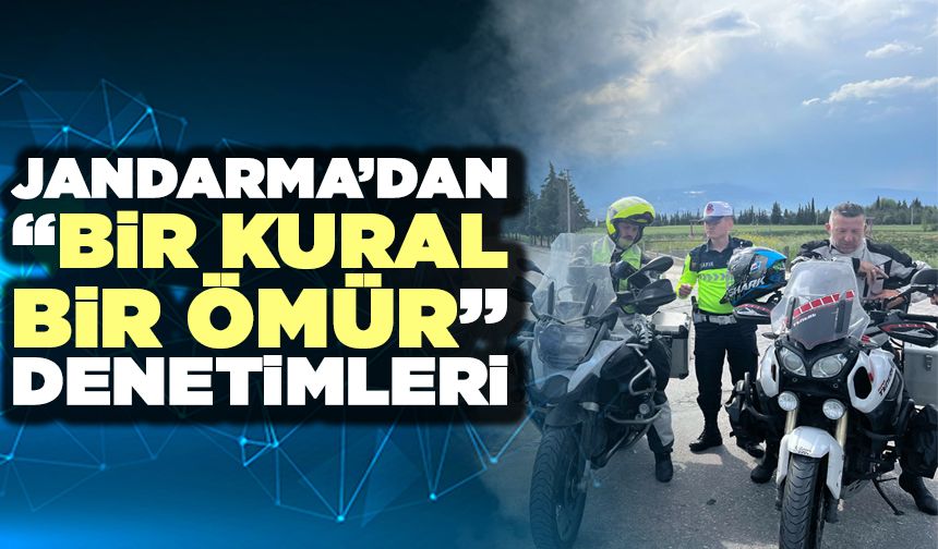 Jandarma’dan “Bir Kural Bir Ömür’’ Denetimleri