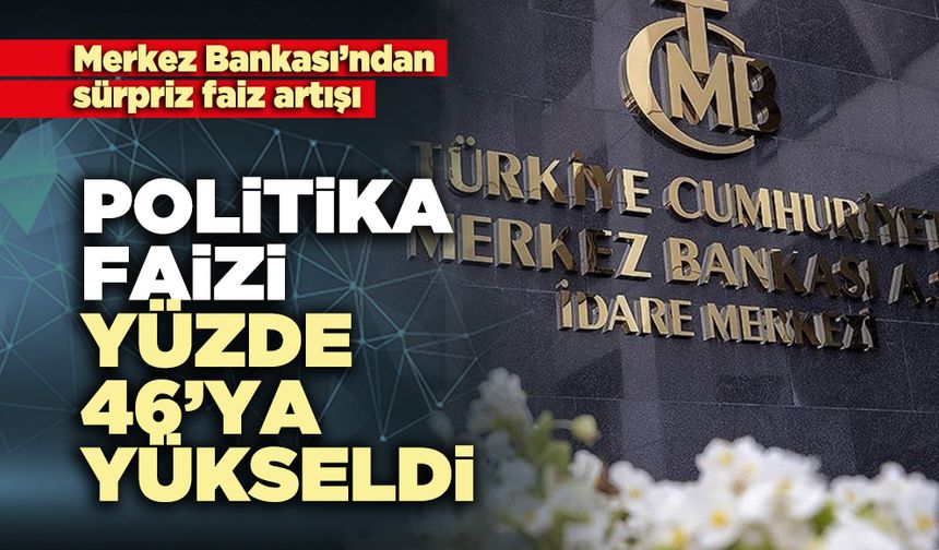 Sürpriz Faiz Artışı, Politika faizi yüzde 46’ya yükseldi