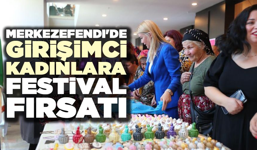 Merkezefendi'de Girişimci Kadınlara Festival Fırsatı