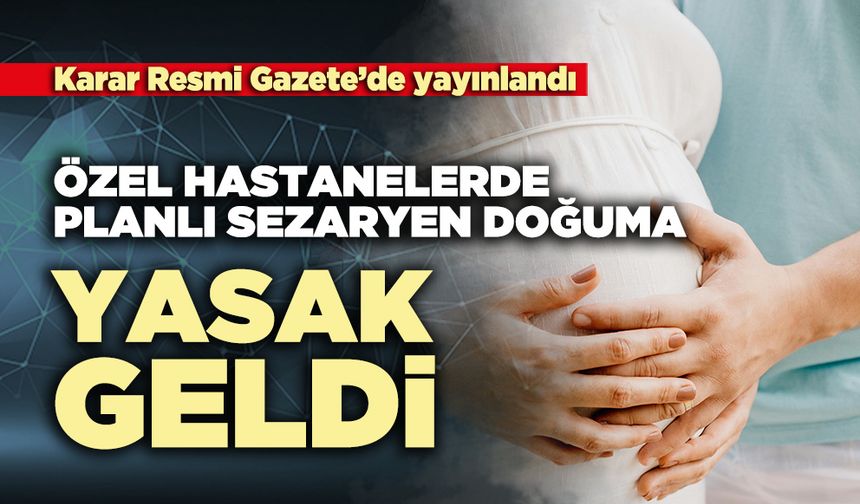Özel hastanelerde planlı sezaryen doğuma yasak geldi